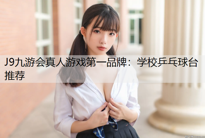 J9九游会真人游戏第一品牌：学校乒乓球台推荐